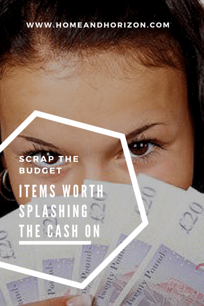 SCRAP THE BUDGET ITEMS WORTH SPLASHING THE CASH ON