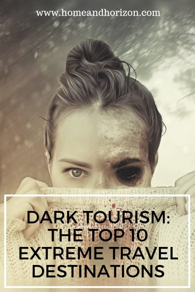 Take a look at the top 10 most extreme travel destinations for dark tourism!
